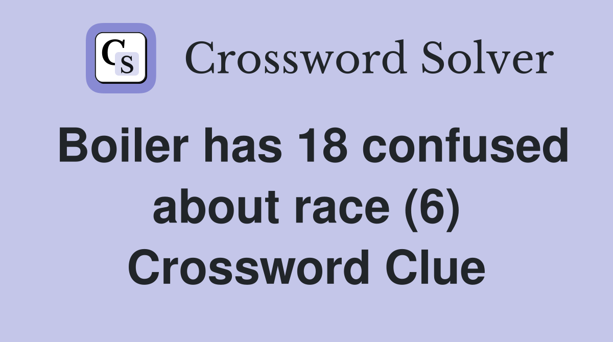 Boiler has 18 confused about race (6) Crossword Clue