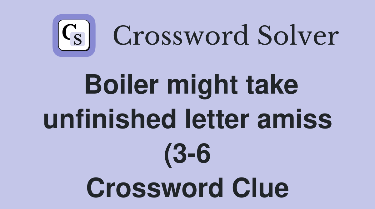 Boiler might take unfinished letter amiss (3 6) Crossword Clue Boiler might take unfinished letter amiss (3 6) Crossword Clue