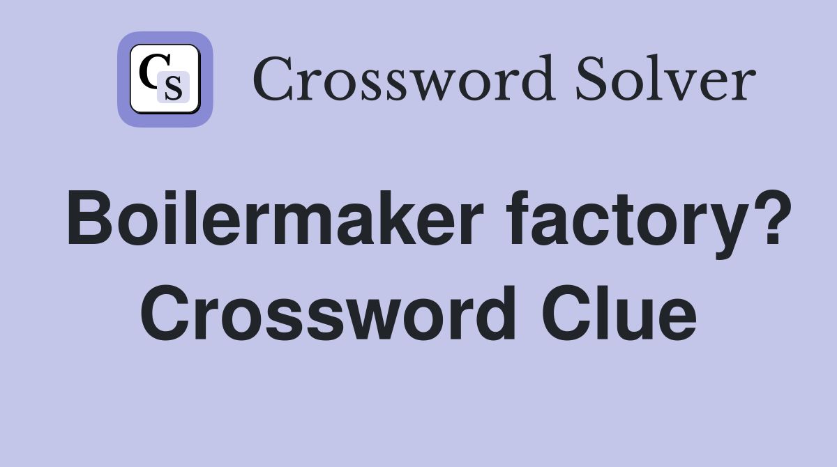 Boilermaker factory? Crossword Clue