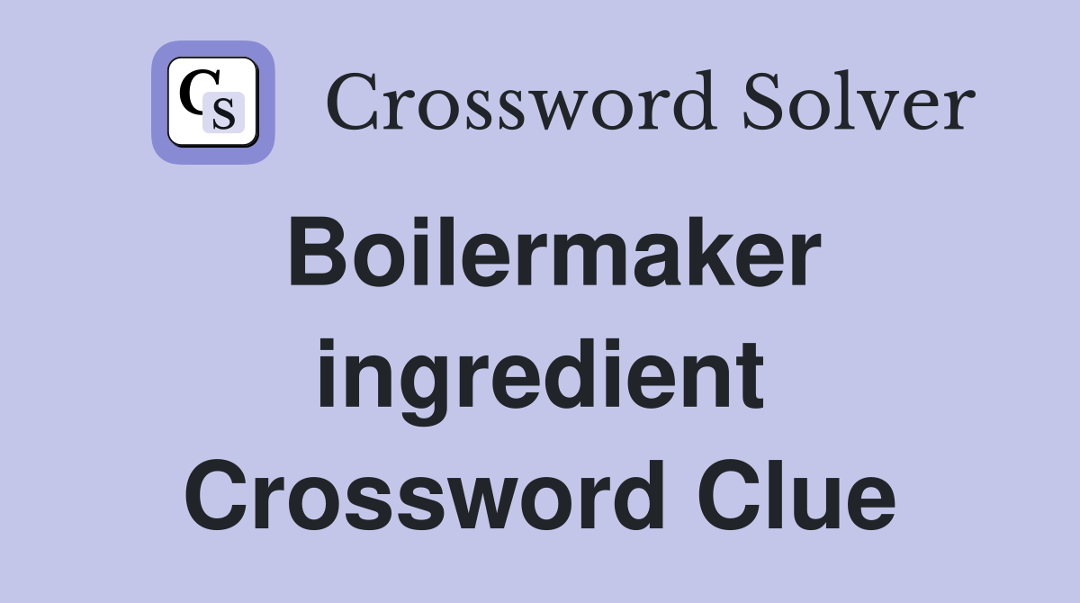 Boilermaker ingredient Crossword Clue
