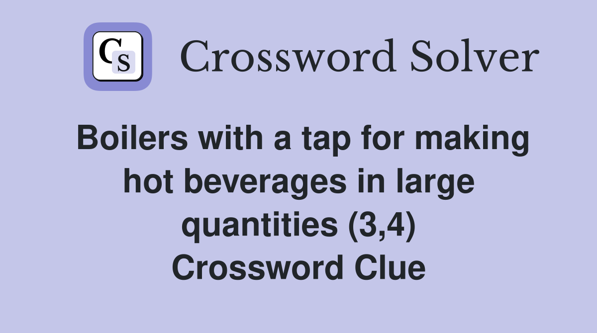 Boilers with a tap for making hot beverages in large quantities (3,4) Crossword Clue