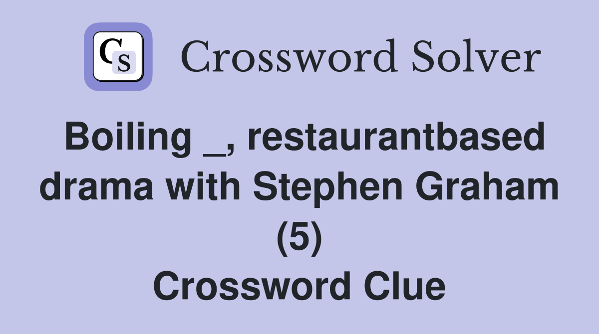 Boiling _, restaurantbased drama with Stephen Graham (5) Crossword Clue