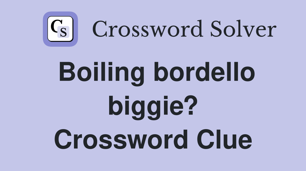 Boiling bordello biggie? Crossword Clue