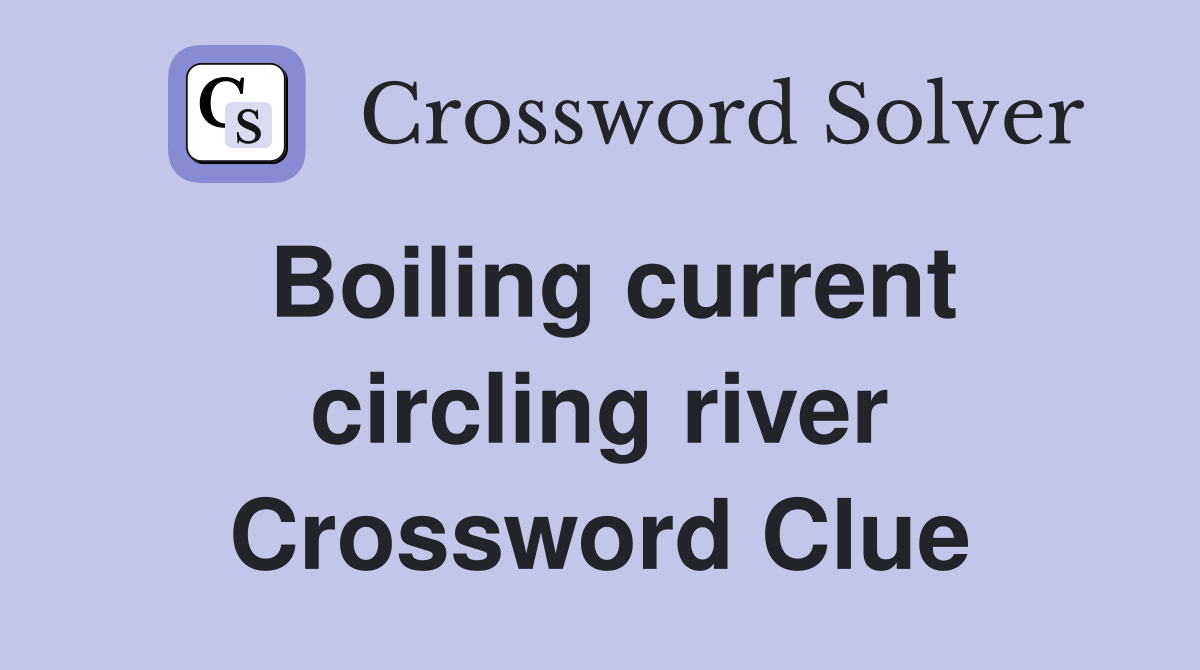 Boiling current circling river Crossword Clue