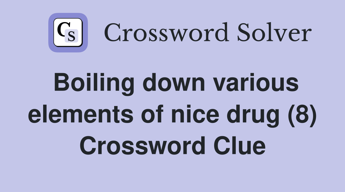 Boiling down various elements of nice drug (8) Crossword Clue