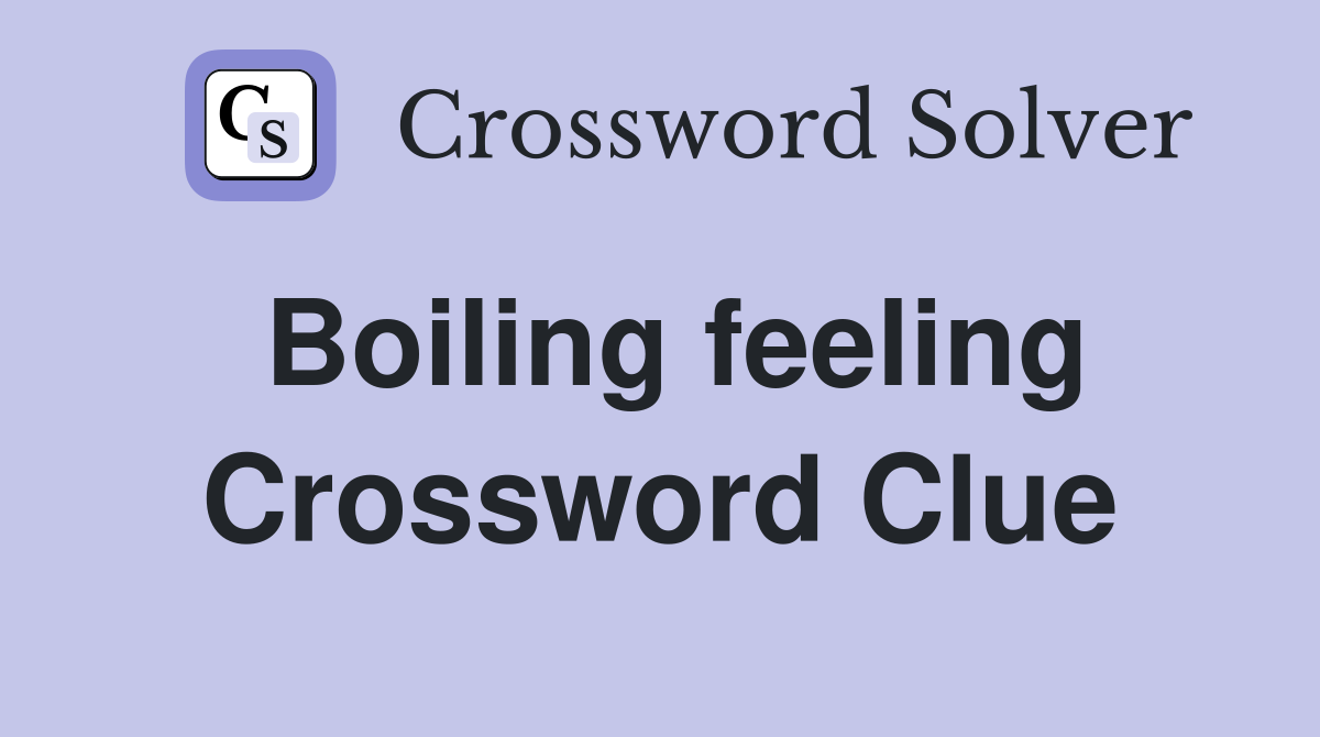 Boiling feeling Crossword Clue