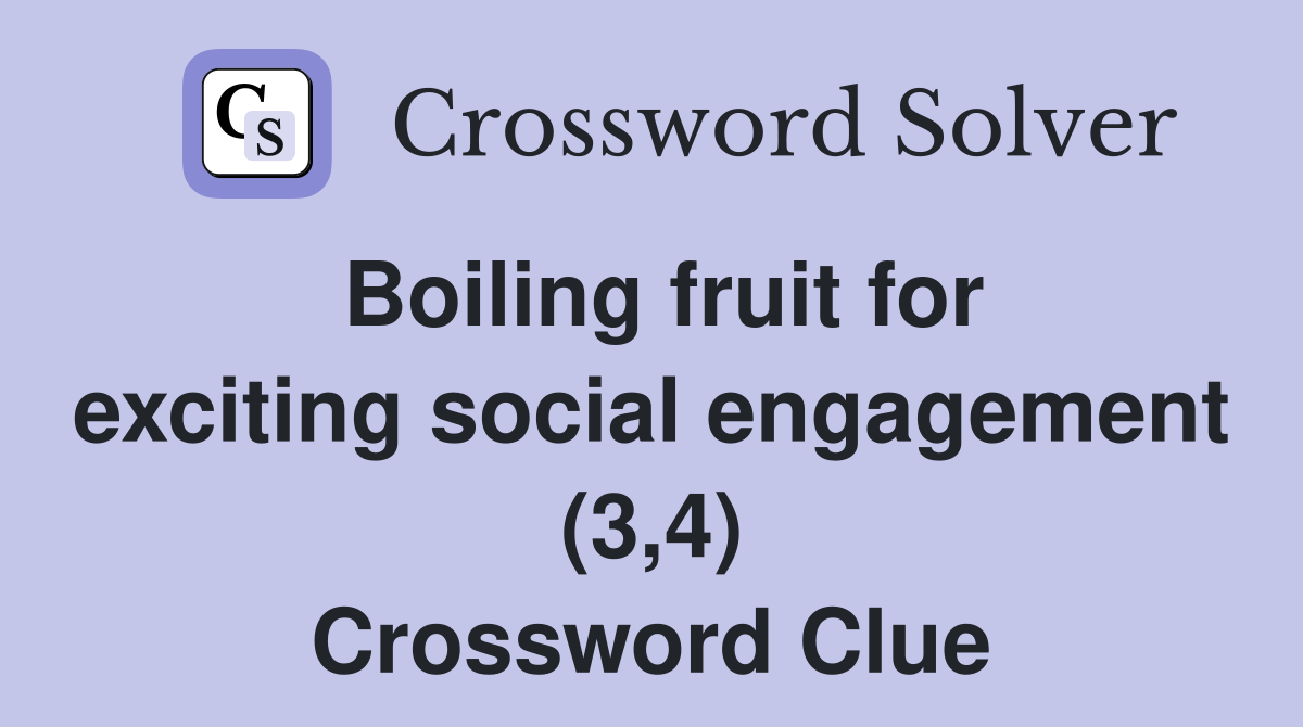 Boiling fruit for exciting social engagement (3,4) Crossword Clue