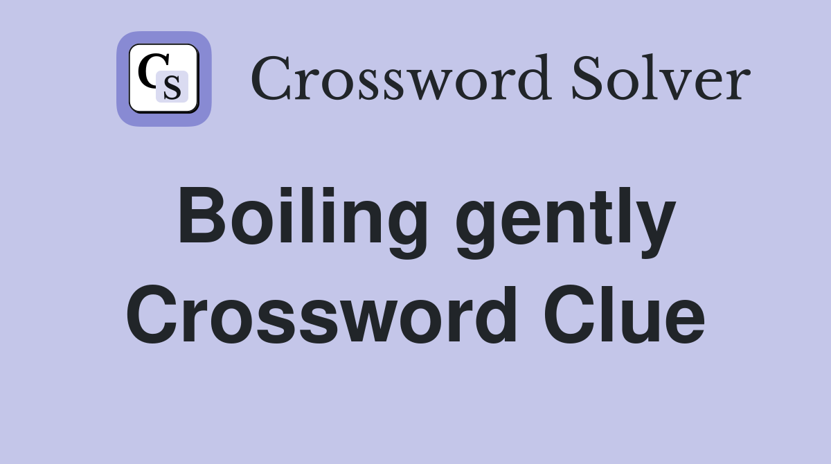 Boiling gently Crossword Clue
