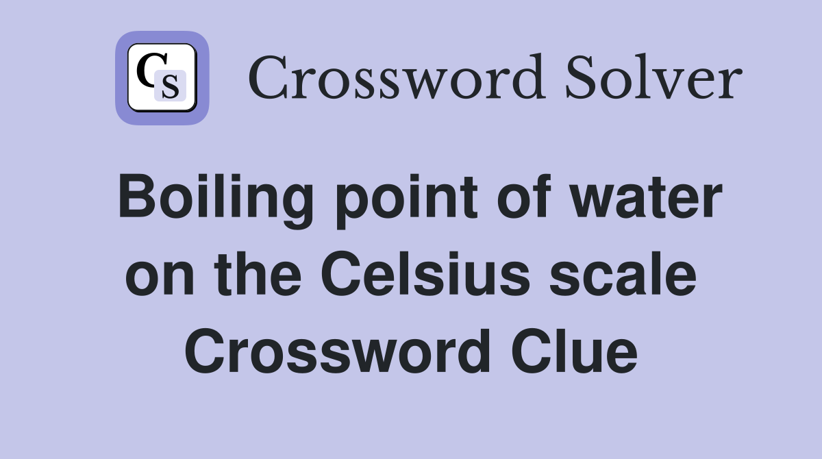 Boiling point of water on the Celsius scale Crossword Clue