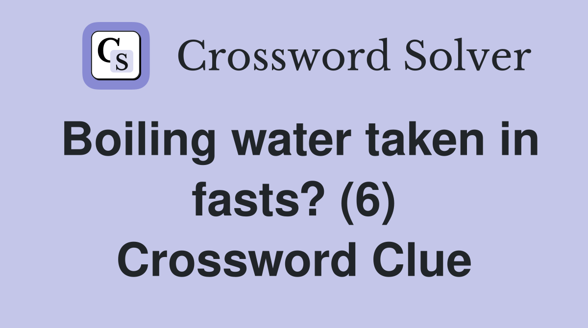 Boiling water taken in fasts? (6) Crossword Clue