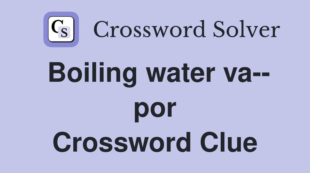 Boiling water va-- por Crossword Clue