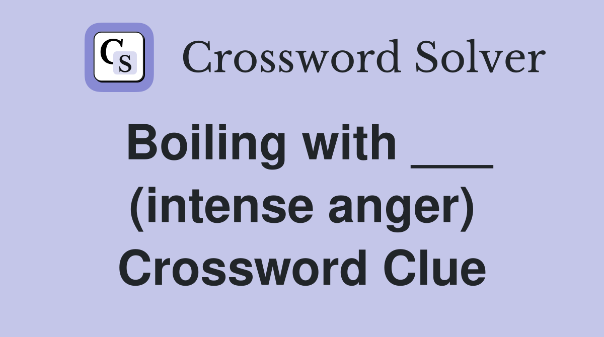 Boiling with ___ (intense anger) Crossword Clue