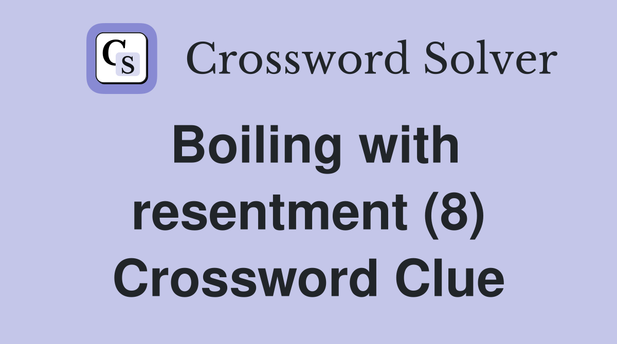 Boiling with resentment (8) Crossword Clue