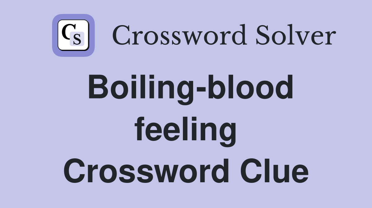 Boiling-blood feeling Crossword Clue