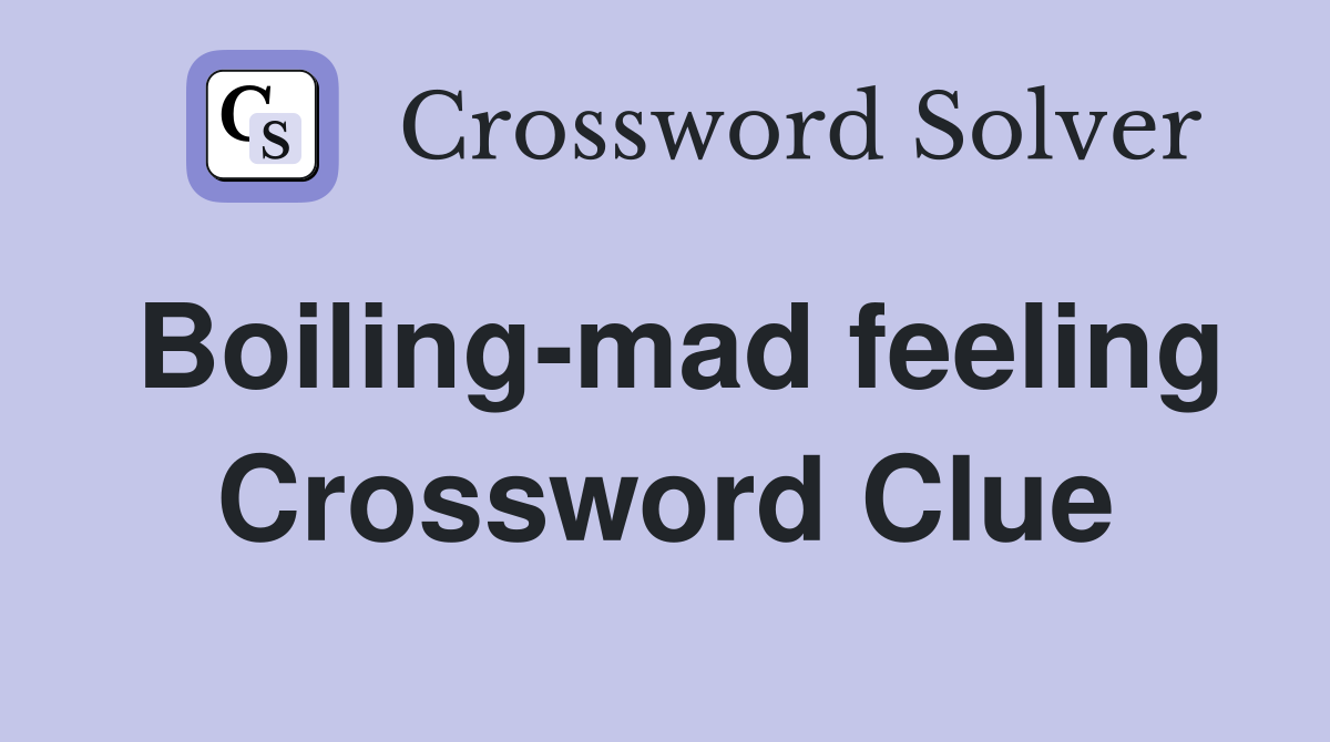 Boiling-mad feeling Crossword Clue