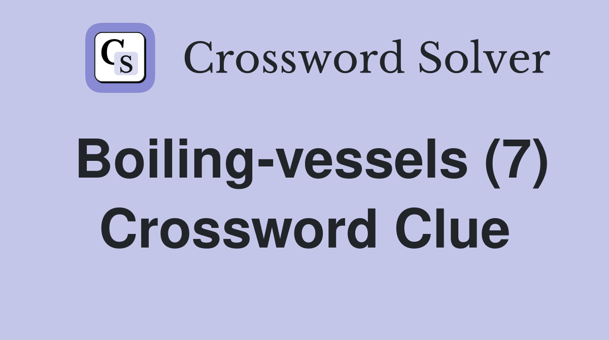Boiling-vessels (7) Crossword Clue