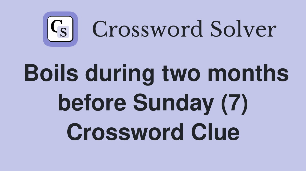 Boils during two months before Sunday (7) Crossword Clue