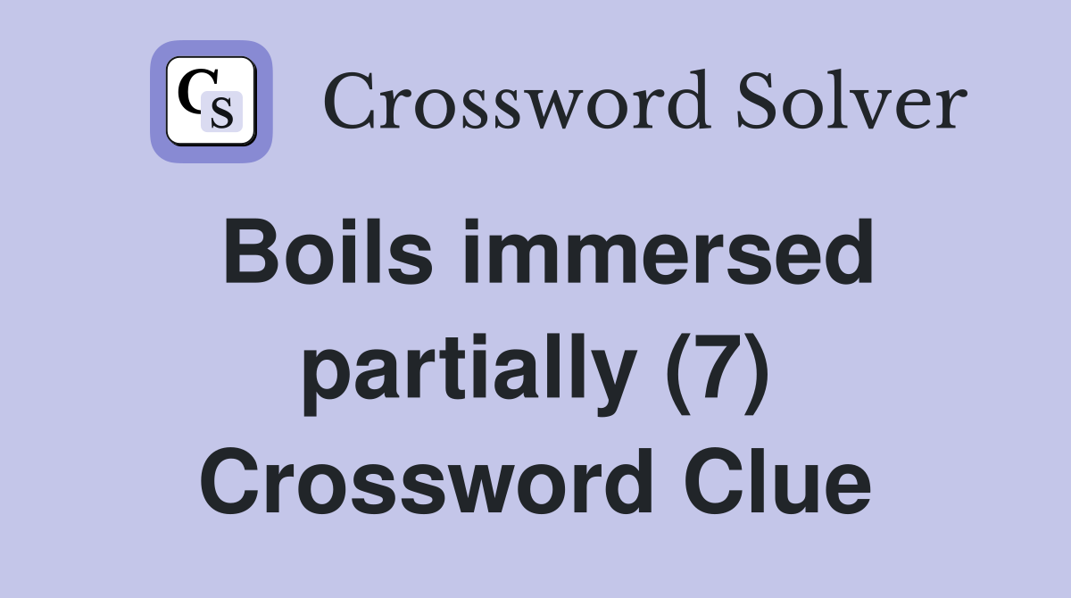 Boils immersed partially (7) Crossword Clue
