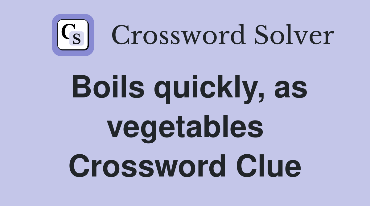 Boils quickly, as vegetables Crossword Clue