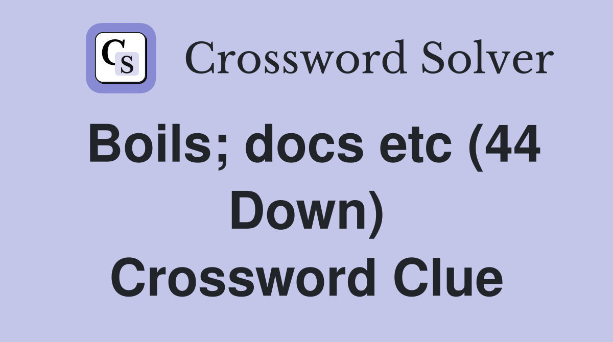 Boils; docs etc (44 Down) Crossword Clue