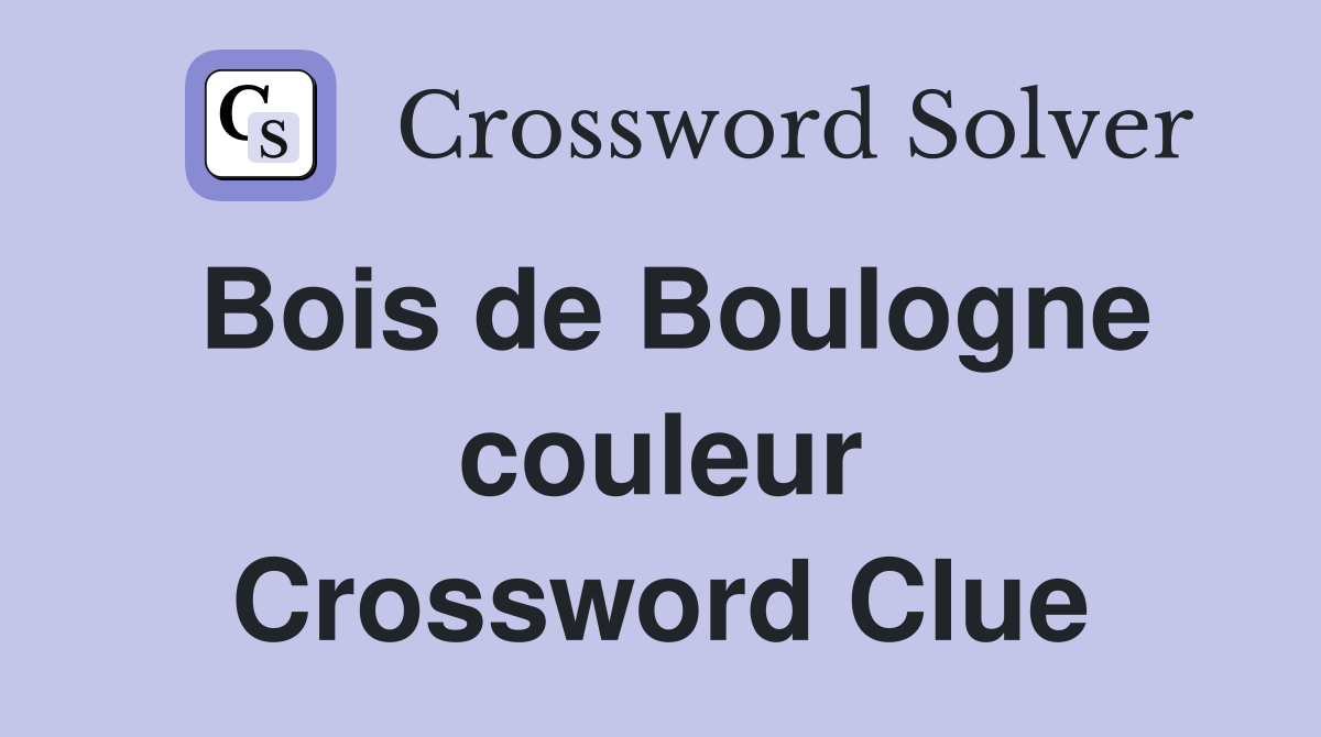 Bois de Boulogne couleur Crossword Clue