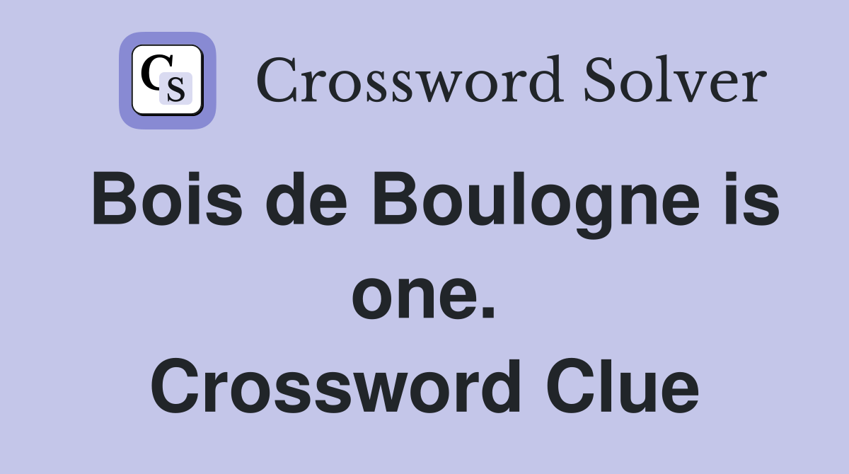 Bois de Boulogne is one. Crossword Clue