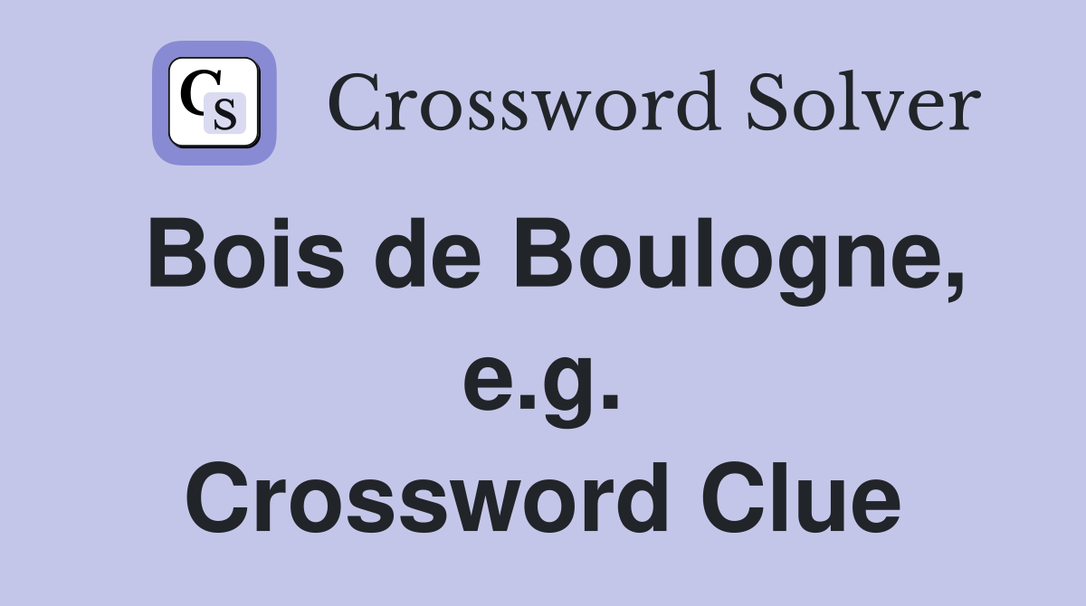 Bois de Boulogne, e.g. Crossword Clue