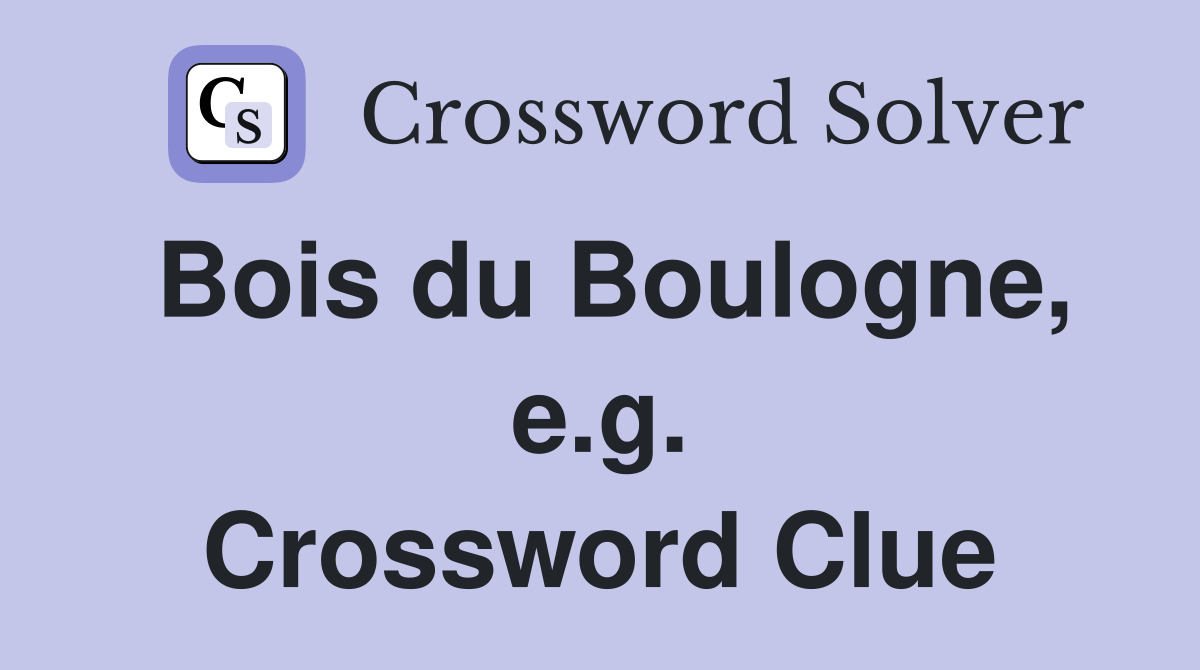 Bois du Boulogne, e.g. Crossword Clue