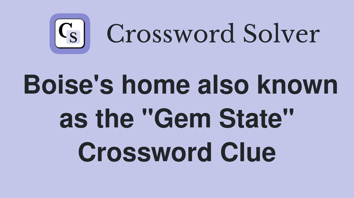 Boise's home also known as the "Gem State" Crossword Clue