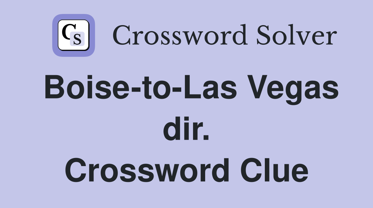 Boise-to-Las Vegas dir. Crossword Clue