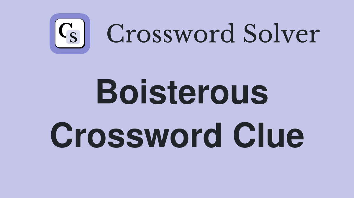 Boisterous Crossword Clue Answers Crossword Solver