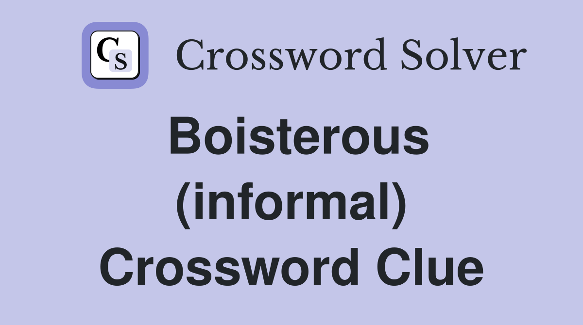Boisterous (informal) Crossword Clue