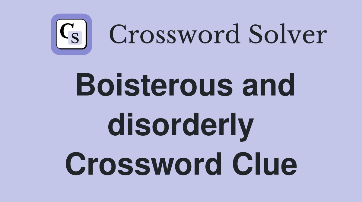 Boisterous and disorderly Crossword Clue