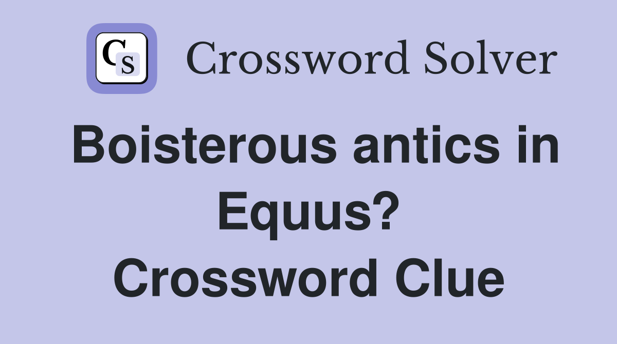 Boisterous antics in Equus? Crossword Clue