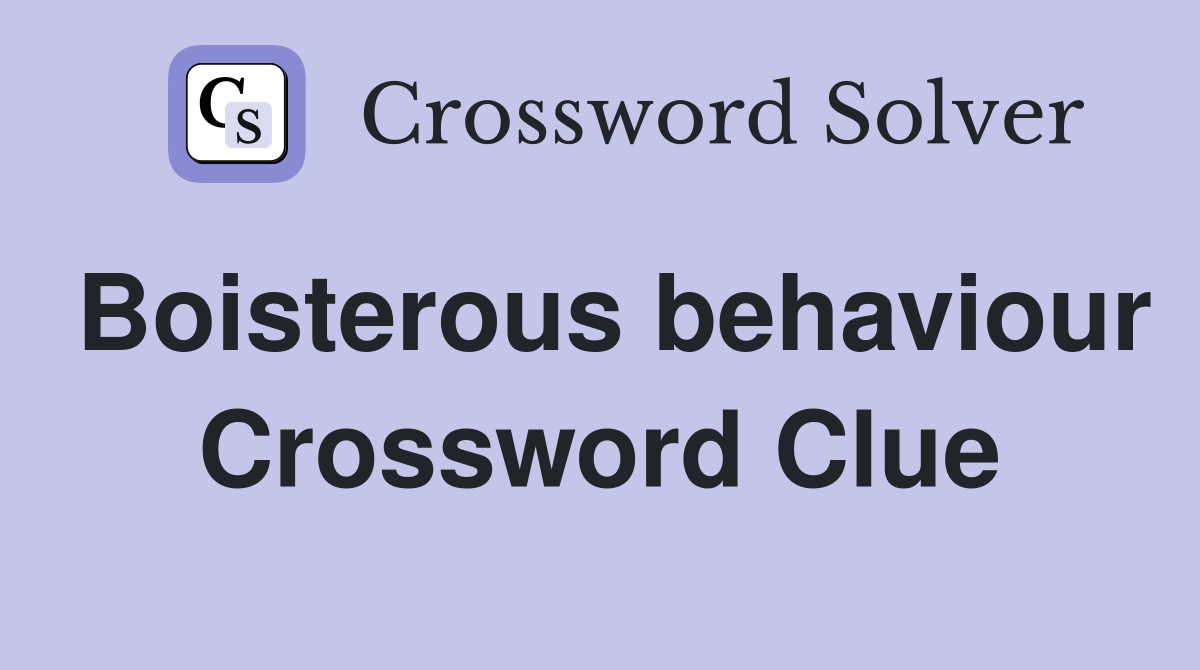 Boisterous behaviour Crossword Clue