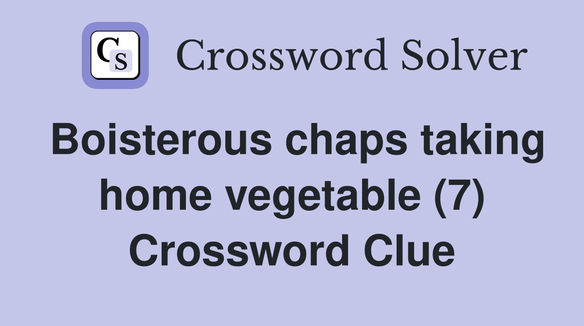 Boisterous chaps taking home vegetable (7) Crossword Clue
