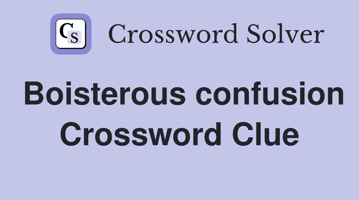 Boisterous confusion Crossword Clue