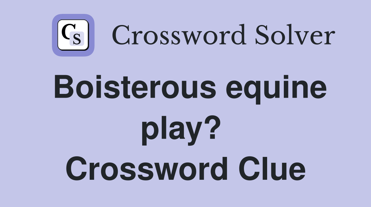 Boisterous equine play?  Crossword Clue
