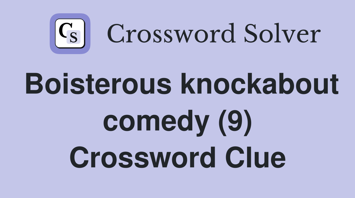 Boisterous knockabout comedy (9) Crossword Clue