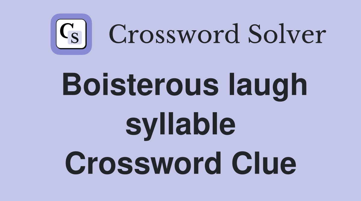 Boisterous laugh syllable Crossword Clue