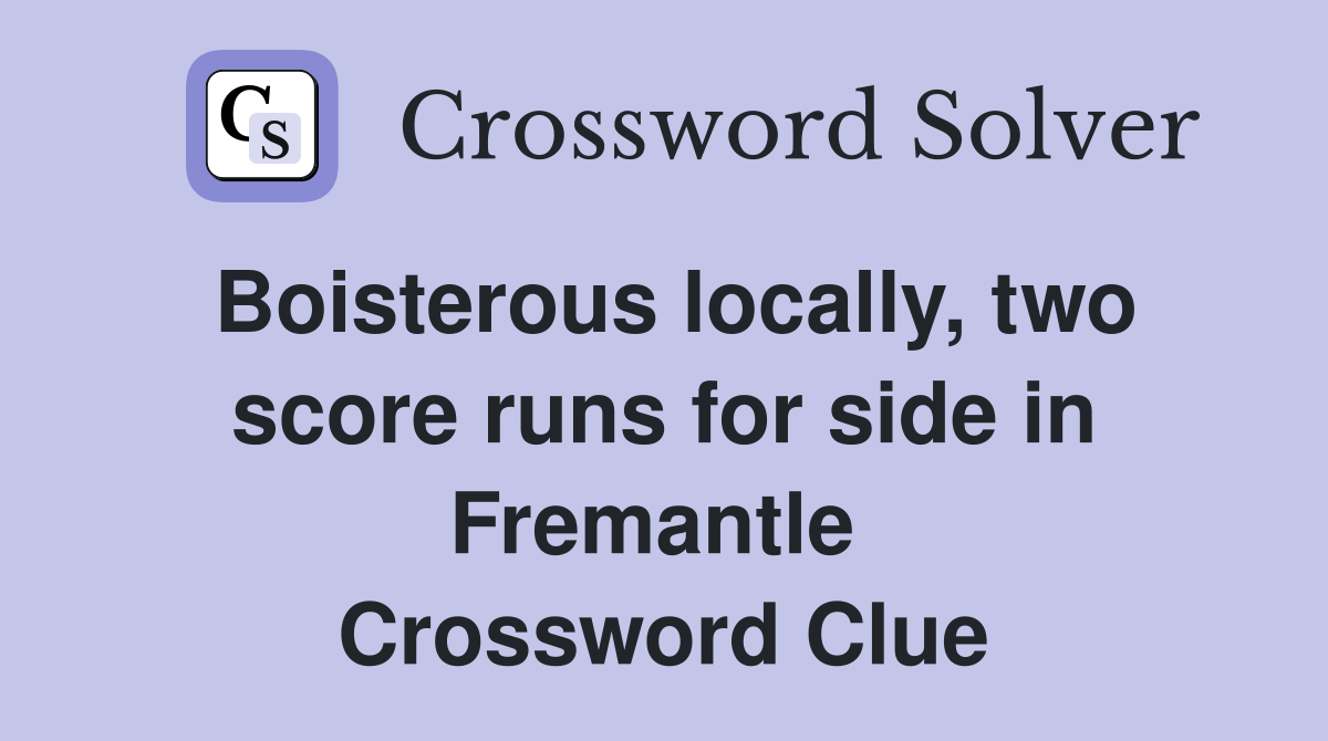 Boisterous locally, two score runs for side in Fremantle  Crossword Clue