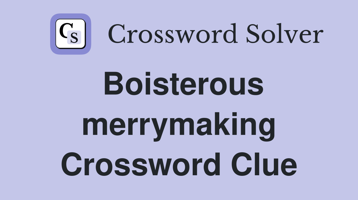 Boisterous merrymaking Crossword Clue