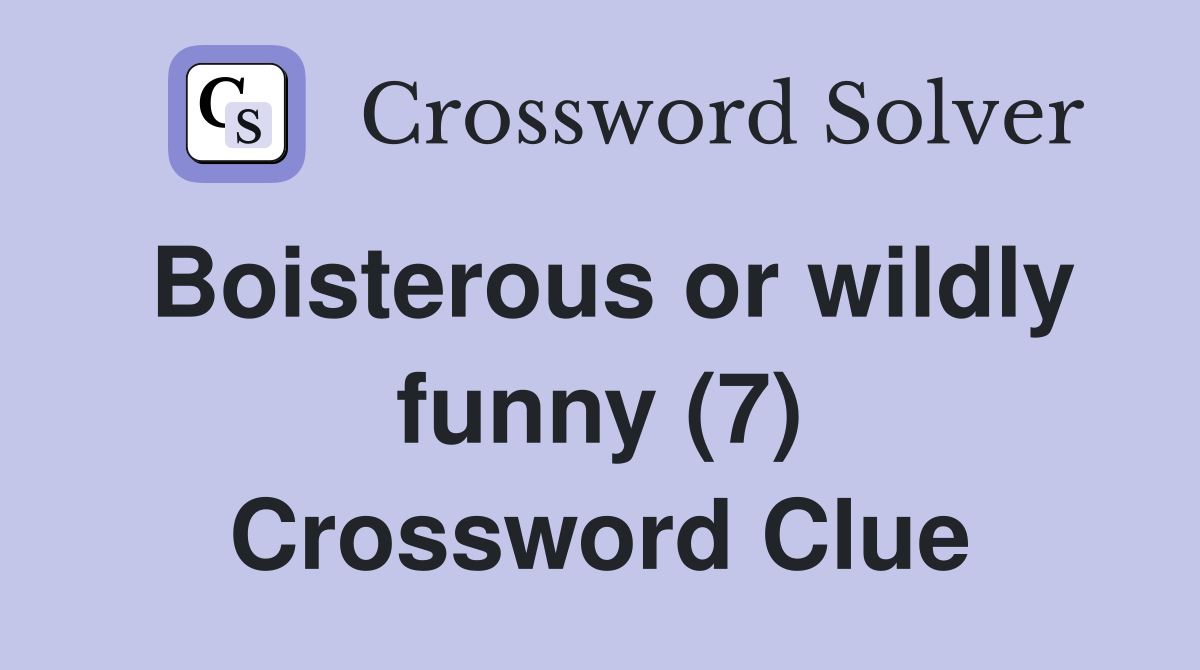 Boisterous or wildly funny (7) Crossword Clue