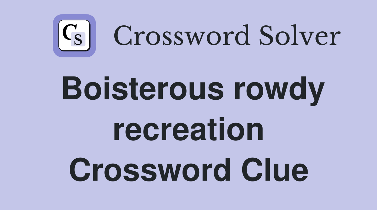 Boisterous rowdy recreation Crossword Clue