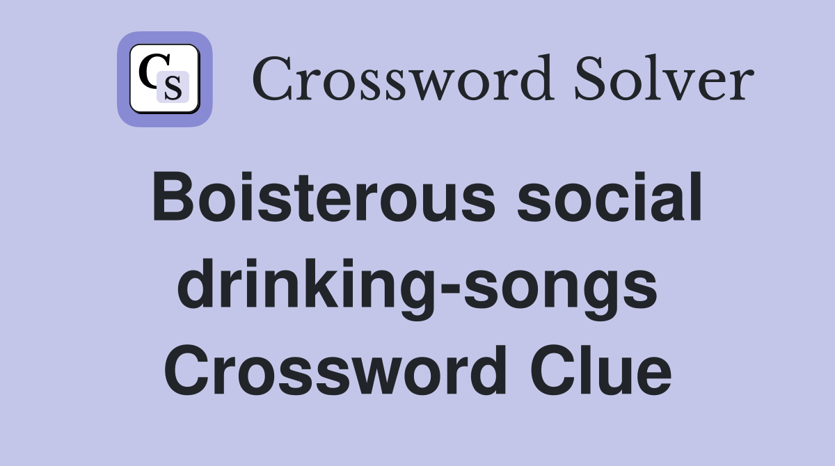 Boisterous social drinking-songs Crossword Clue