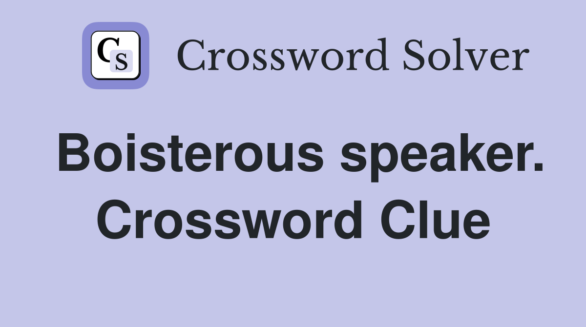 Boisterous speaker. Crossword Clue