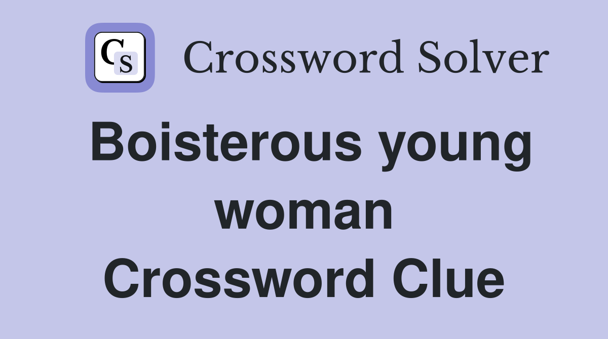 Boisterous young woman Crossword Clue