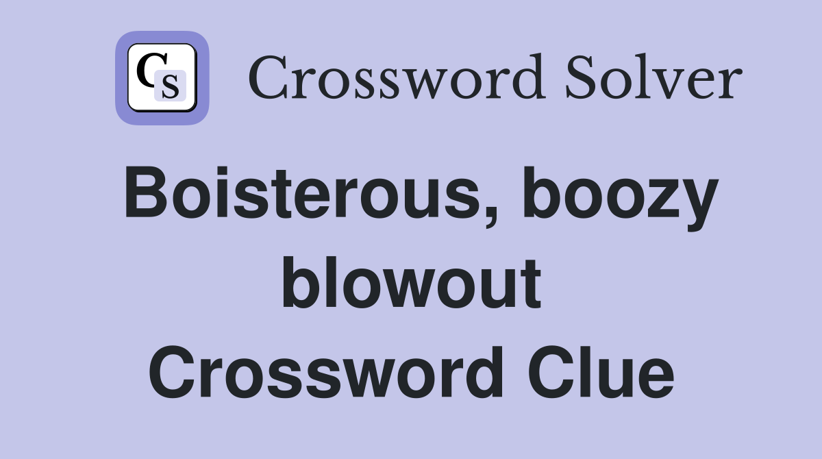 Boisterous, boozy blowout Crossword Clue