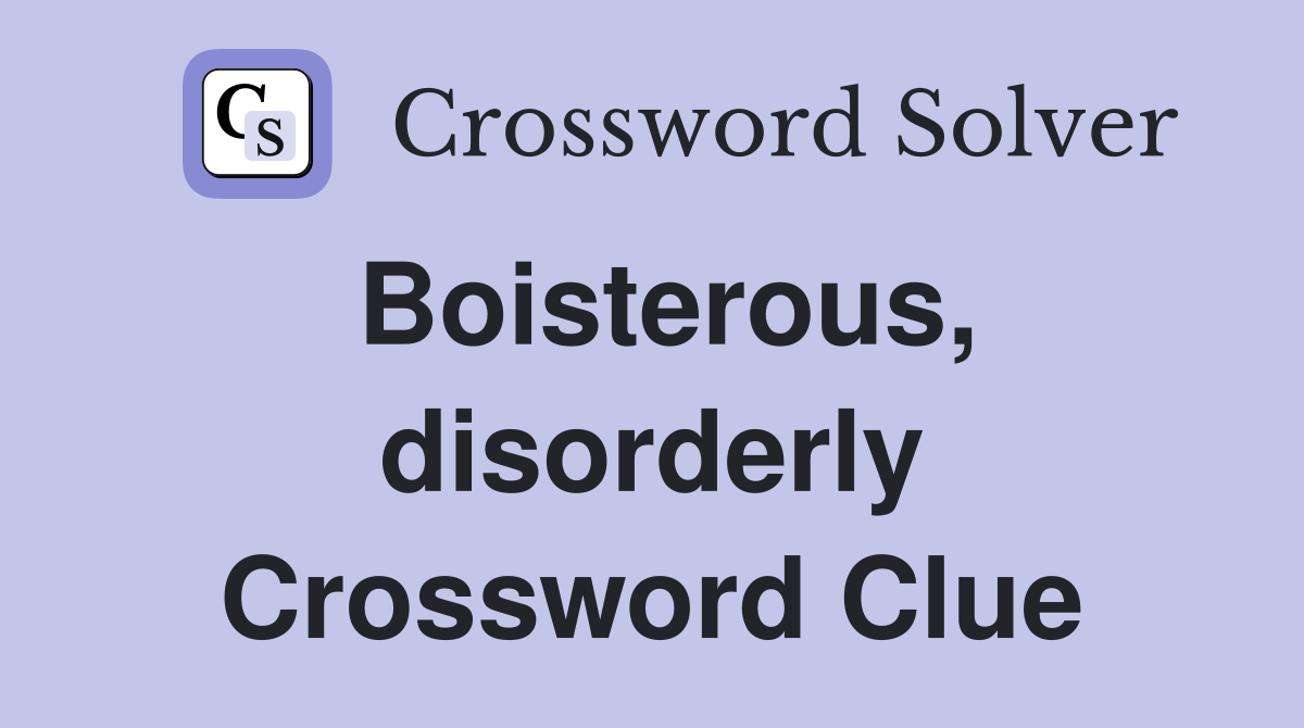 Boisterous, disorderly Crossword Clue