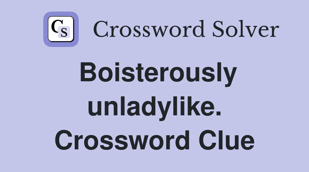 Boisterously unladylike. Crossword Clue